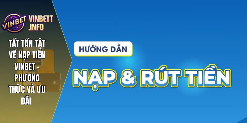 Tất Tần Tật Về Nạp Tiền Vinbet – Phương Thức Và Ưu Đãi 1 1 tat tan tat ve nap tien vinbet