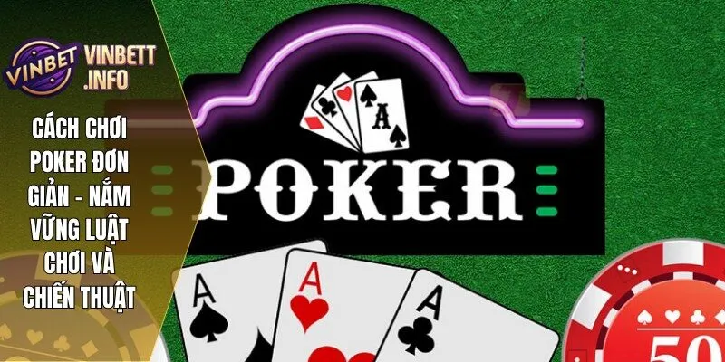 Cách Chơi Poker Đơn Giản – Nắm Vững Luật Chơi Và Chiến Thuật 3 cach choi poker 1